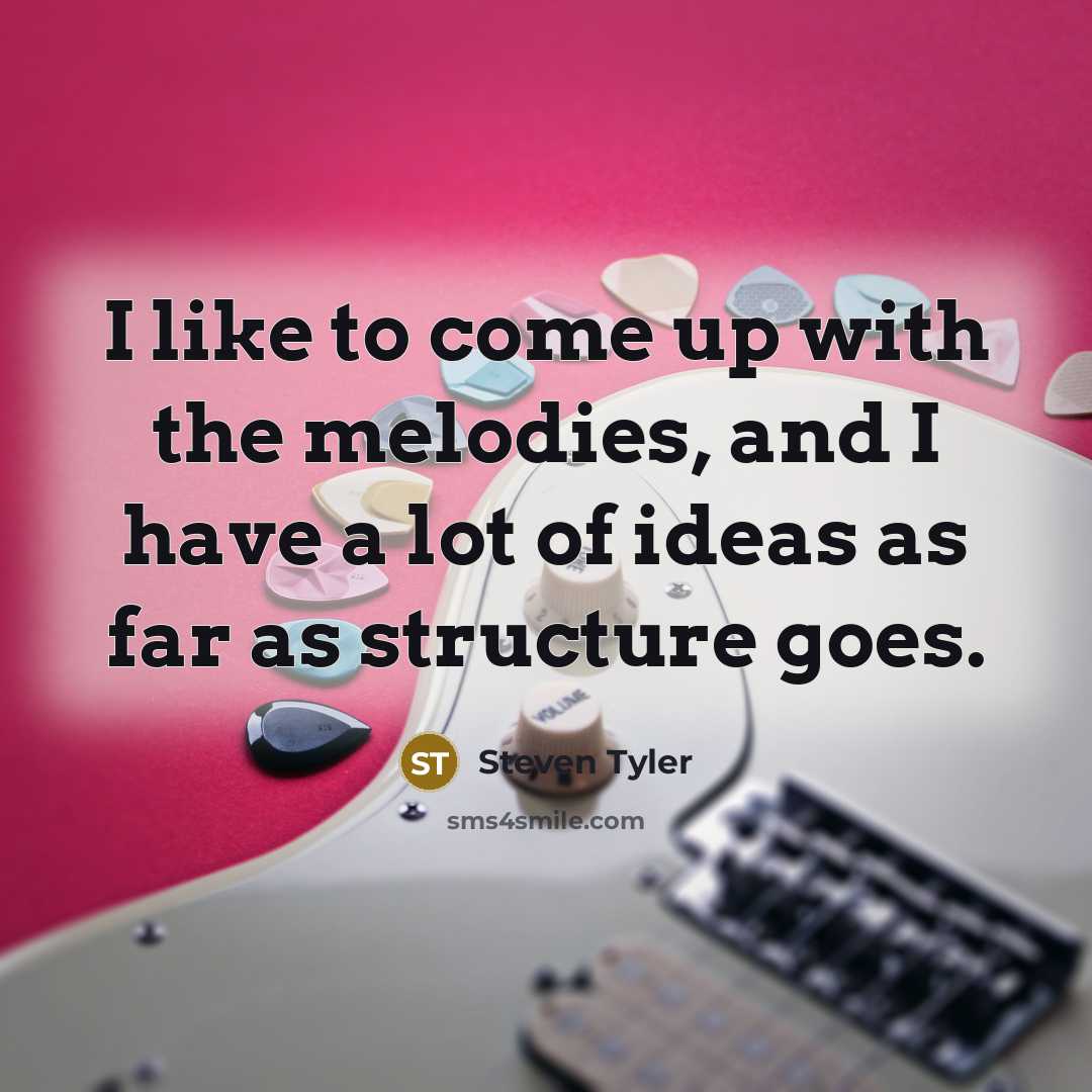 “I like to come up with the melodies, and I…” quote by Steven Tyler