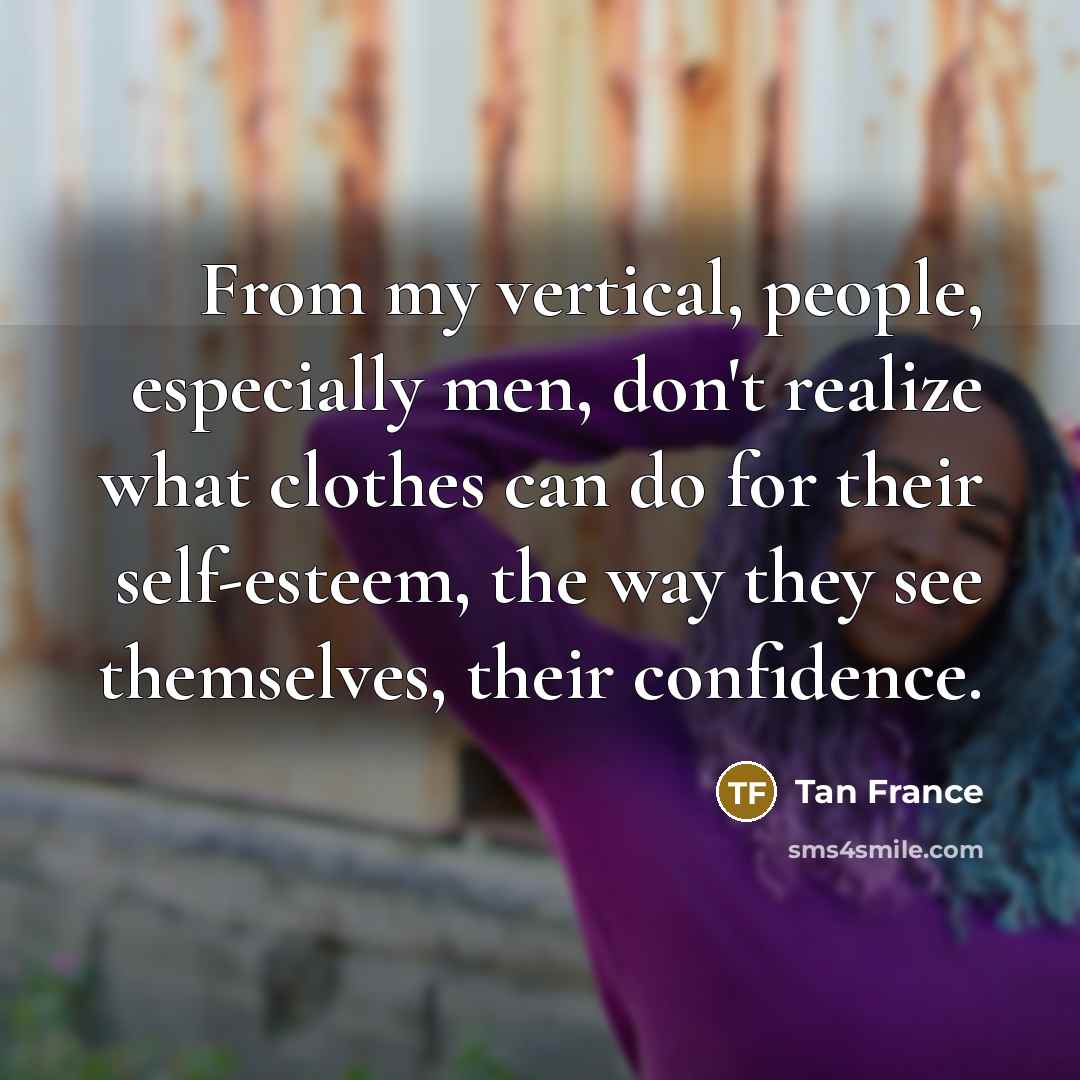 “From my vertical, people, especially men, don't realize what clothes…” quote by Tan France