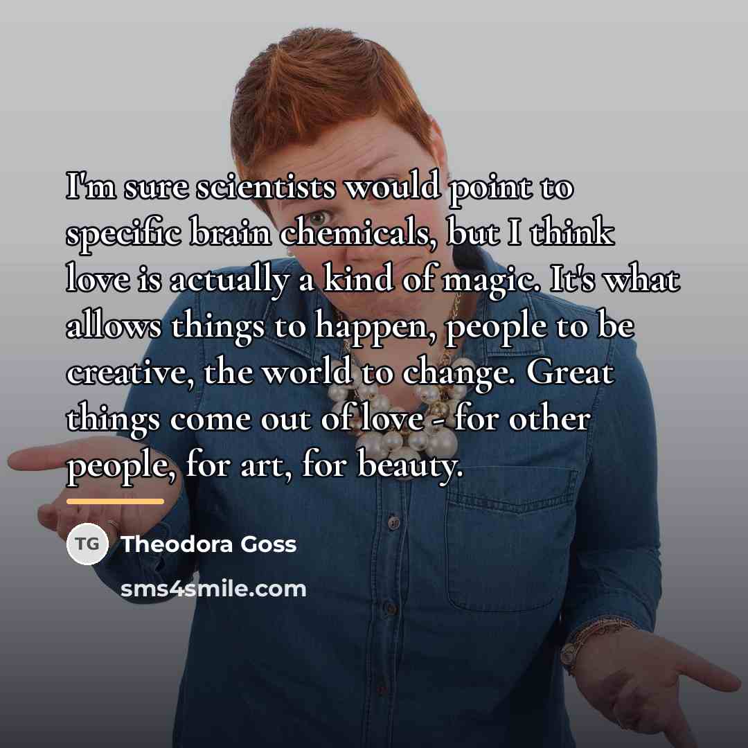 “I'm sure scientists would point to specific brain chemicals, but…” quote by Theodora Goss