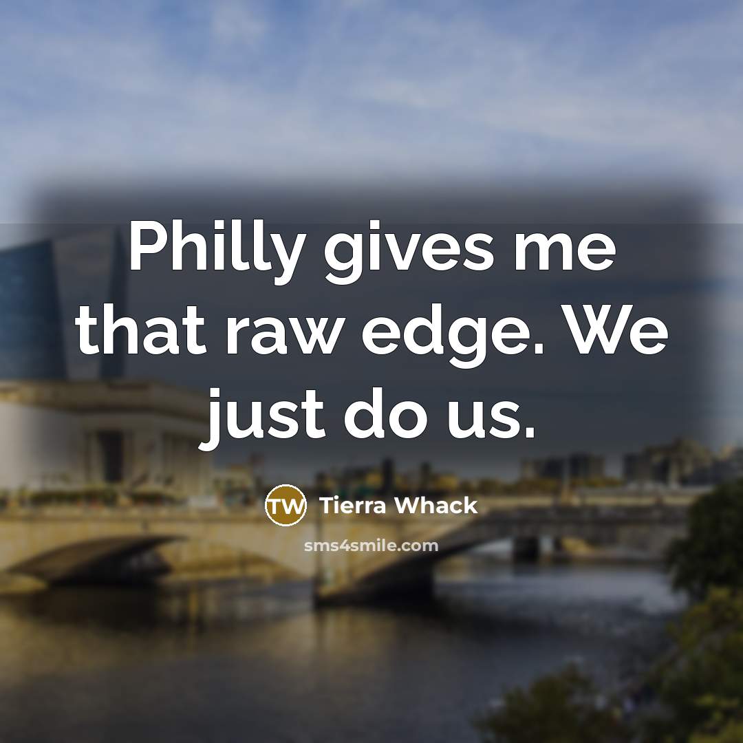 “Philly gives me that raw edge. We just do us.…” quote by Tierra Whack