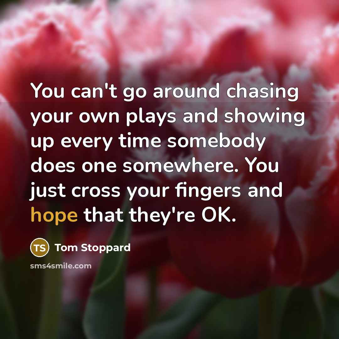 “You can't go around chasing your own plays and showing…” quote by Tom Stoppard