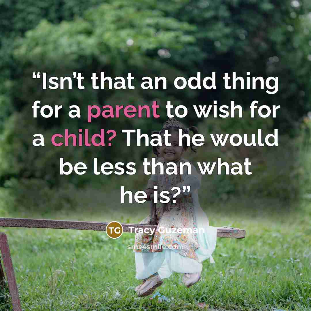 “Isn’t that an odd thing for a parent to wish for a child? That he would be less than what he is?” quote by Tracy Guzeman