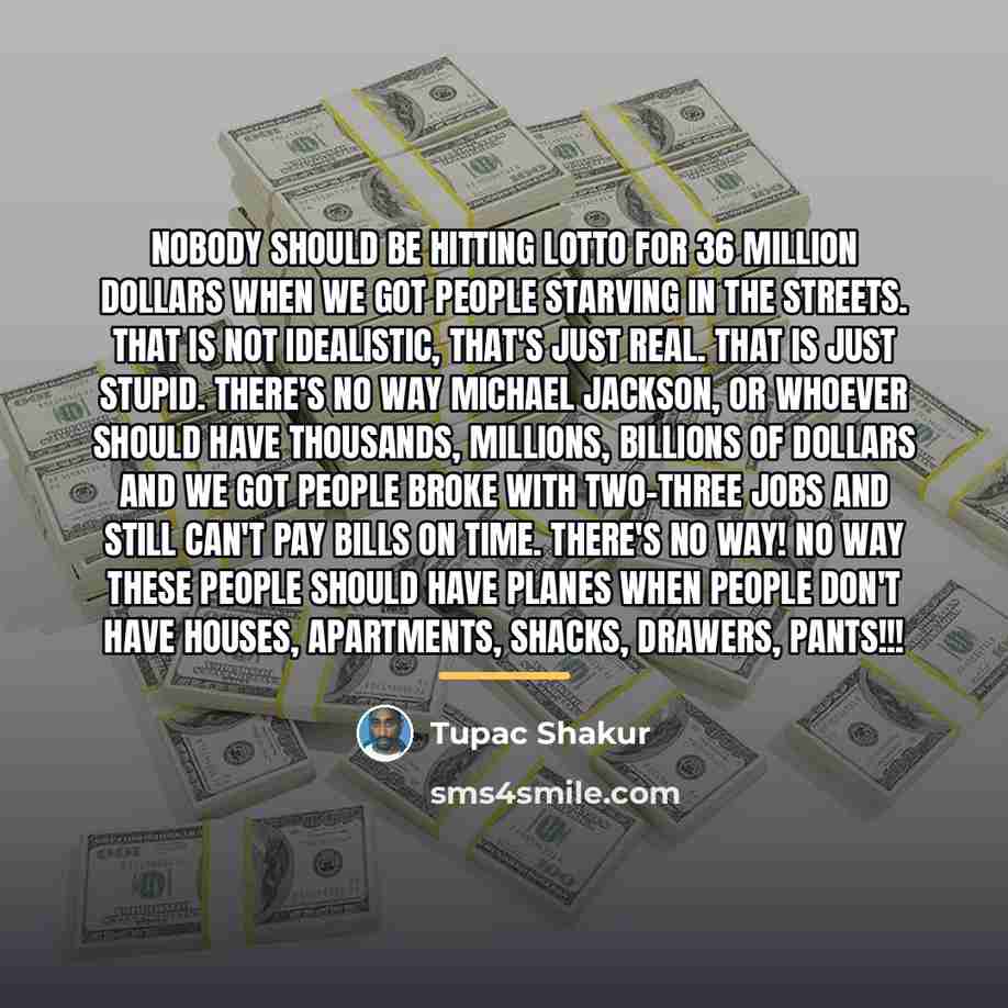 “Nobody should be hitting lotto for 36 million dollars when…” quote by Tupac Shakur