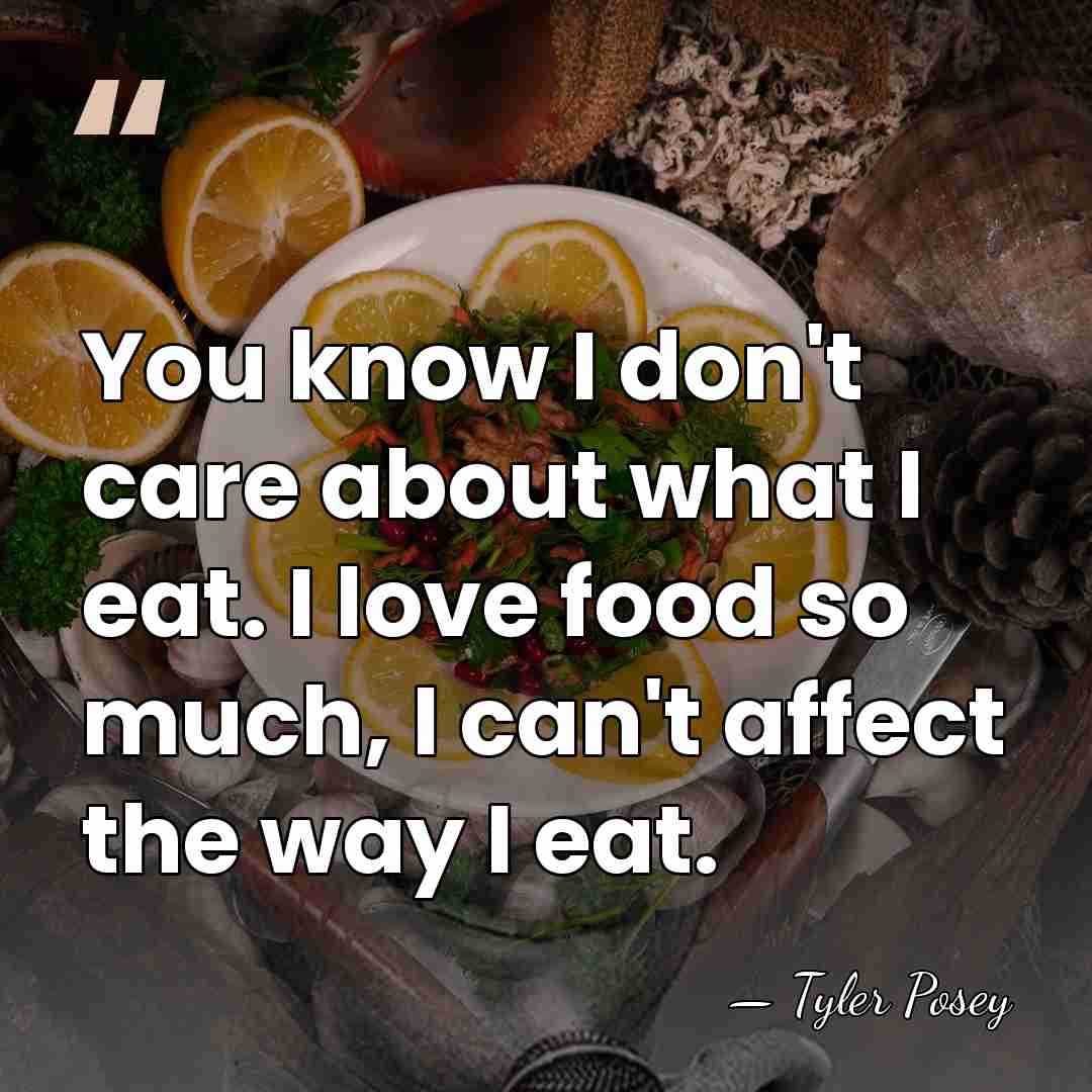 You know I don't care about what I eat. I love food&hellip; - Tyler Posey