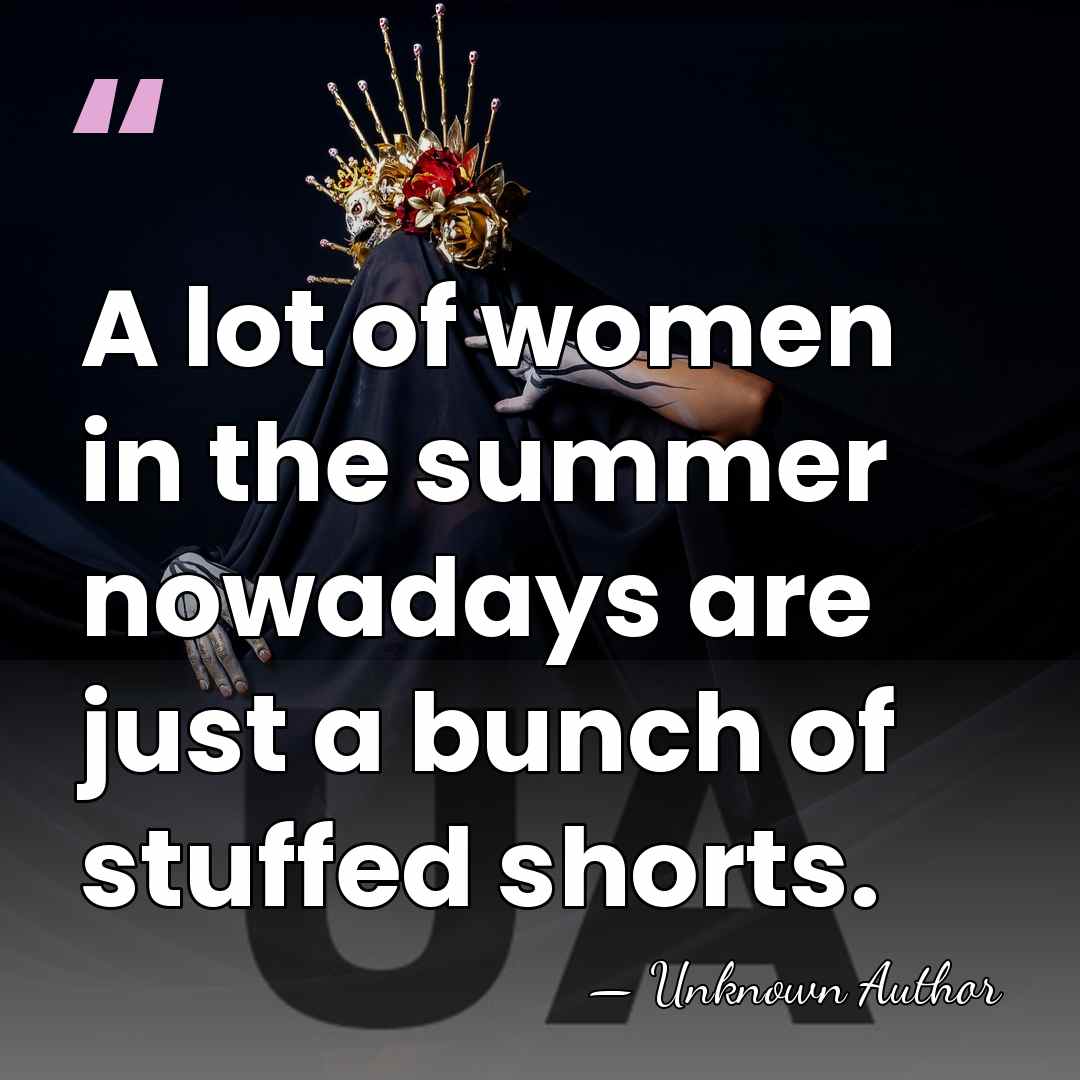 A lot of women in the summer nowadays are just a bunch&hellip; - Rod Brasfield
