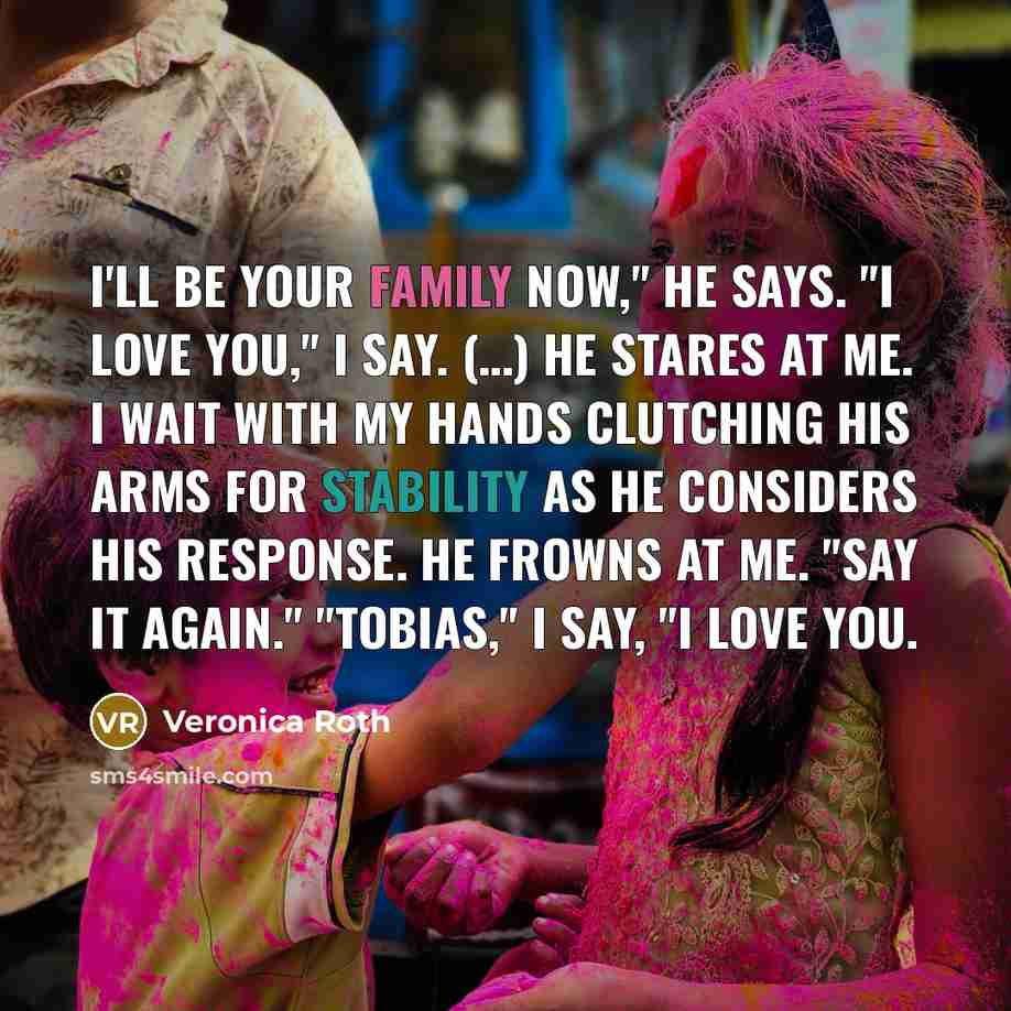 “I'll be your family now," he says. "I love you,"…” quote by Veronica Roth