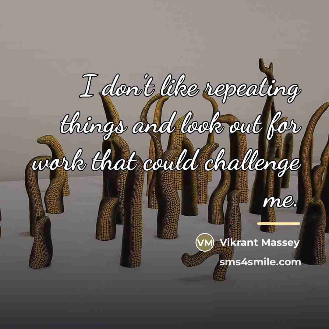 “I don't like repeating things and look out for work…” quote by Vikrant Massey