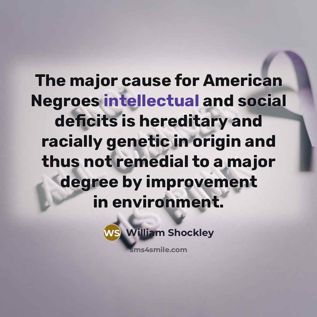 “The major cause for American Negroes intellectual and social deficits…” quote by William Shockley