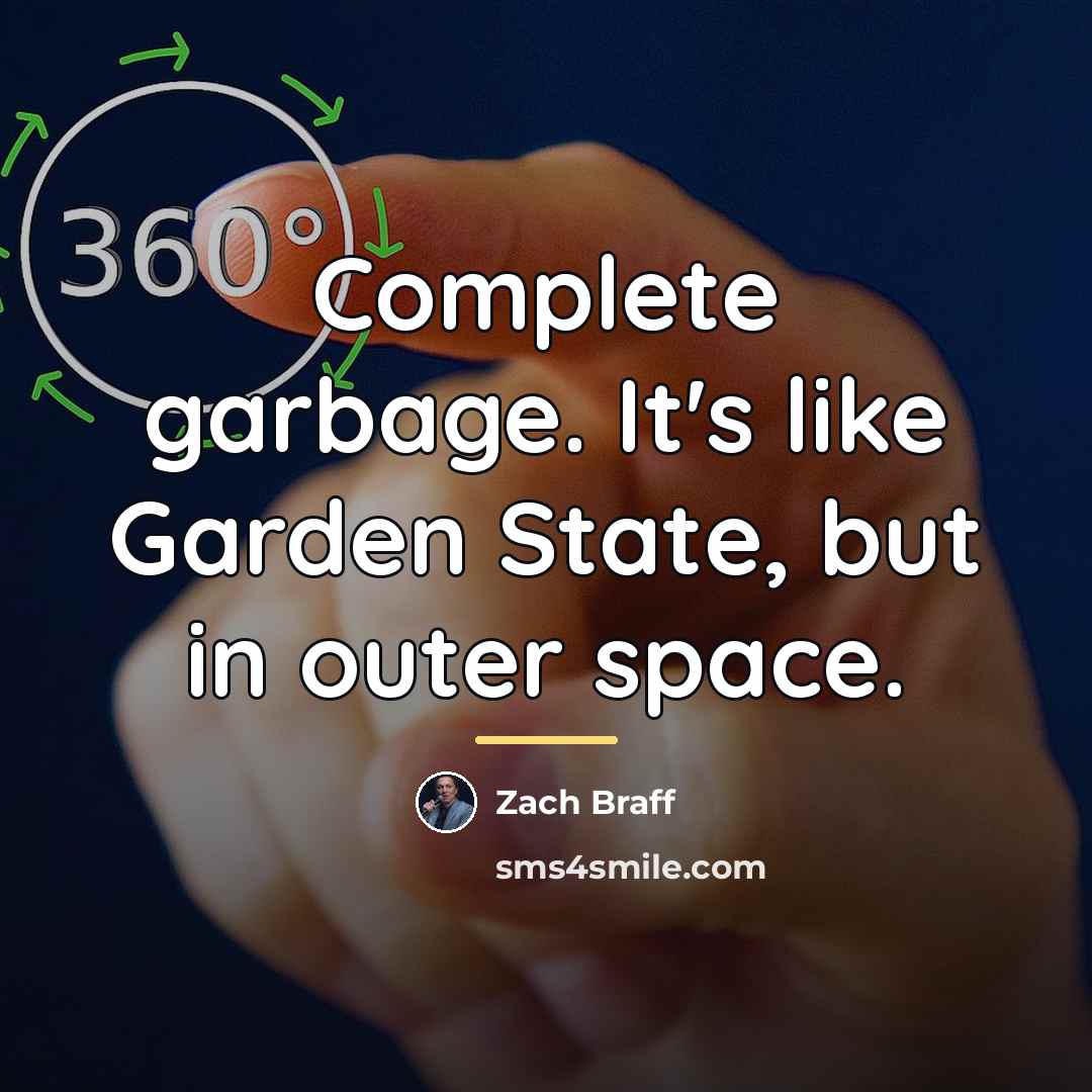 “Complete garbage. It's like Garden State, but in outer space.…” quote by Zach Braff