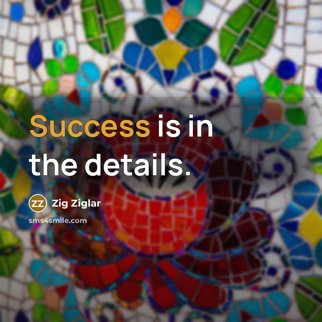 “Success is in the details.…” quote by Zig Ziglar