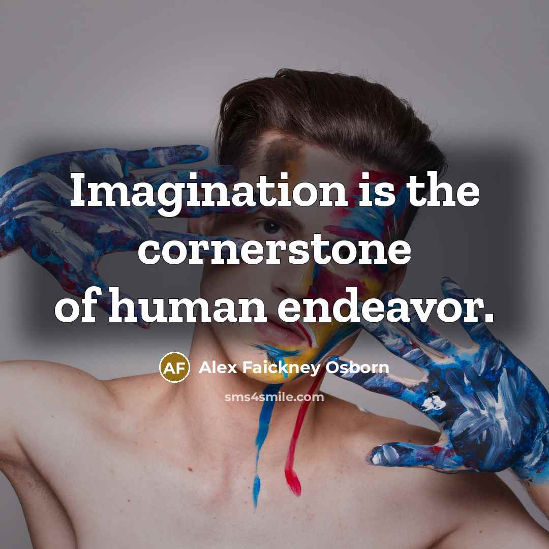 “Imagination is the cornerstone of human endeavor.…” quote by Alex Faickney Osborn
