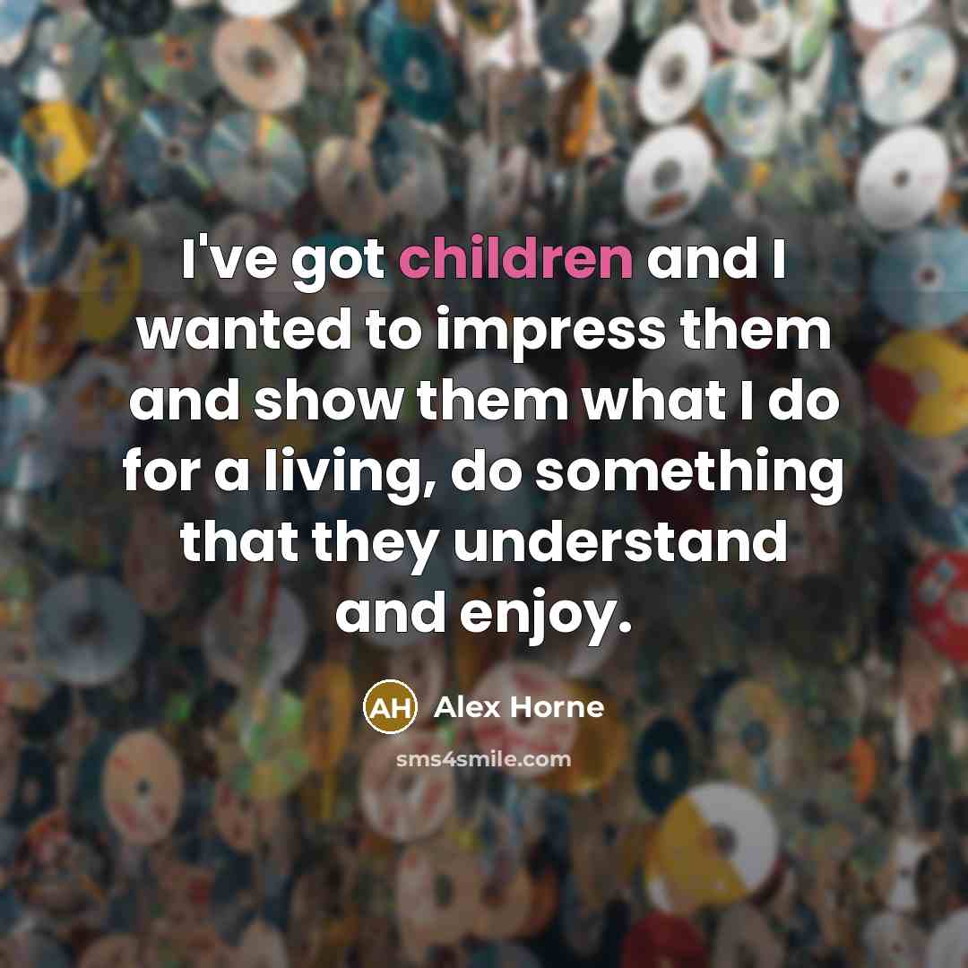 “I've got children and I wanted to impress them and…” quote by Alex Horne