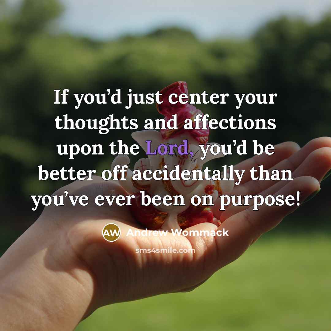 “If you’d just center your thoughts and affections upon the…” quote by Andrew Wommack