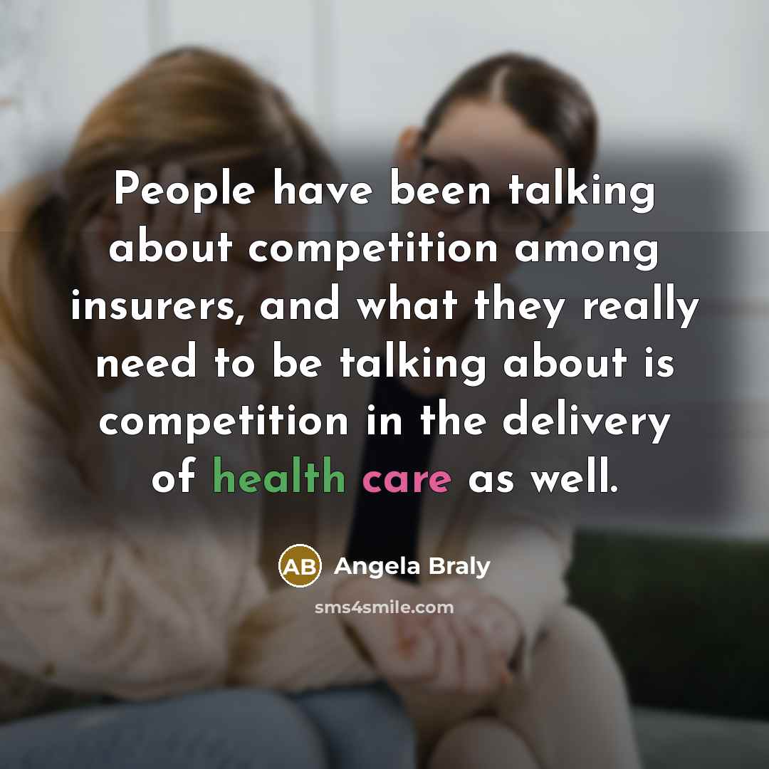 “People have been talking about competition among insurers, and what…” quote by Angela Braly