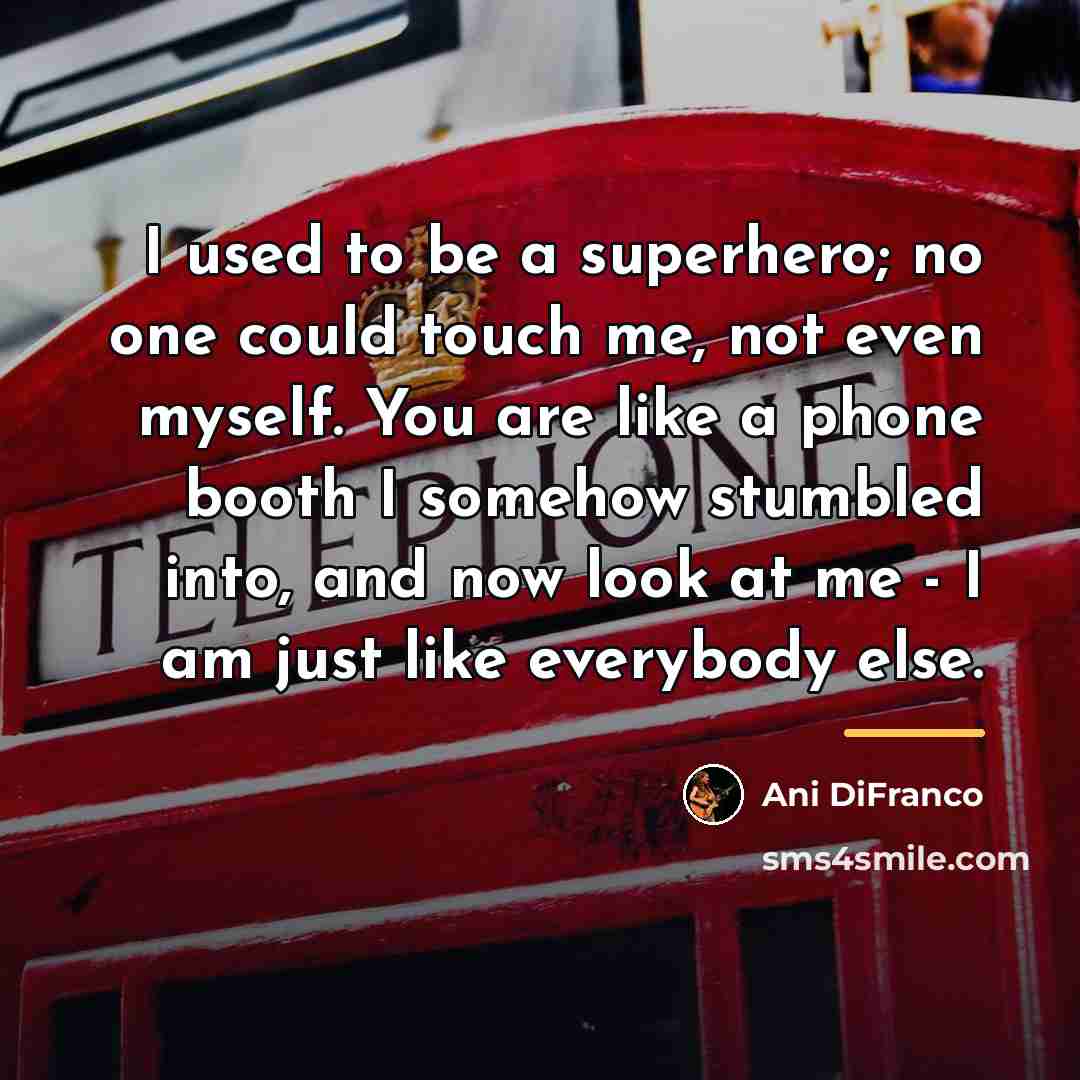 “I used to be a superhero; no one could touch…” quote by Ani DiFranco