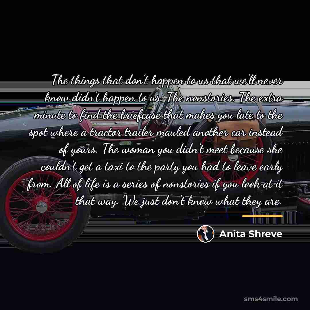 “The things that don't happen to us that we'll never…” quote by Anita Shreve