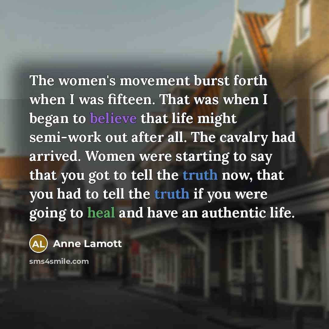 “The women's movement burst forth when I was fifteen. That…” quote by Anne Lamott