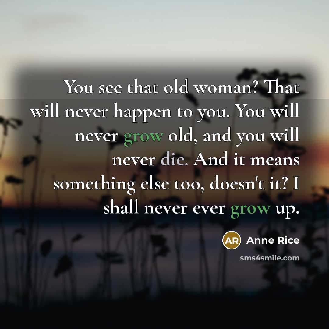 “You see that old woman? That will never happen to…” quote by Anne Rice