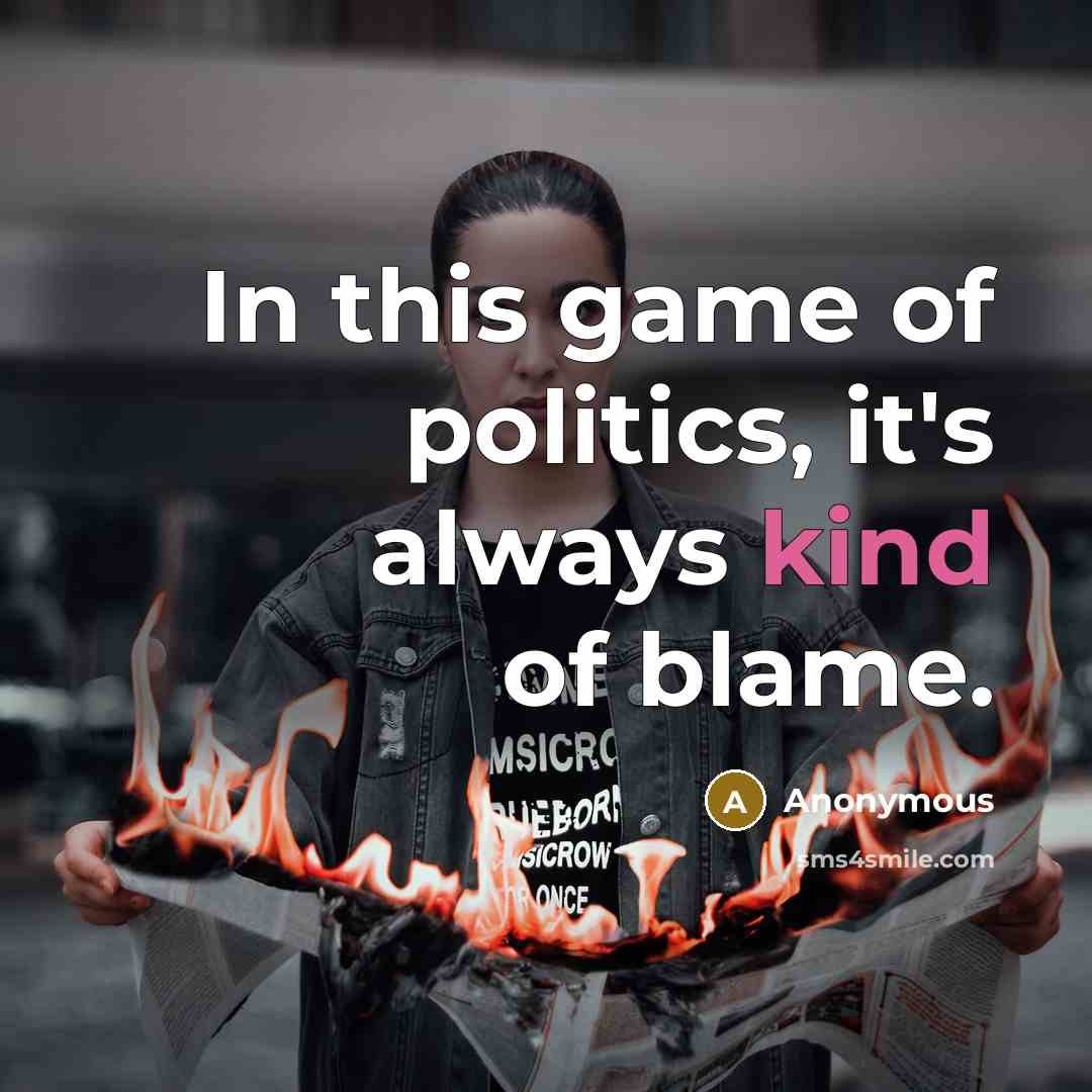 “In this game of politics, it's always kind of blame.…” quote by Anonymous