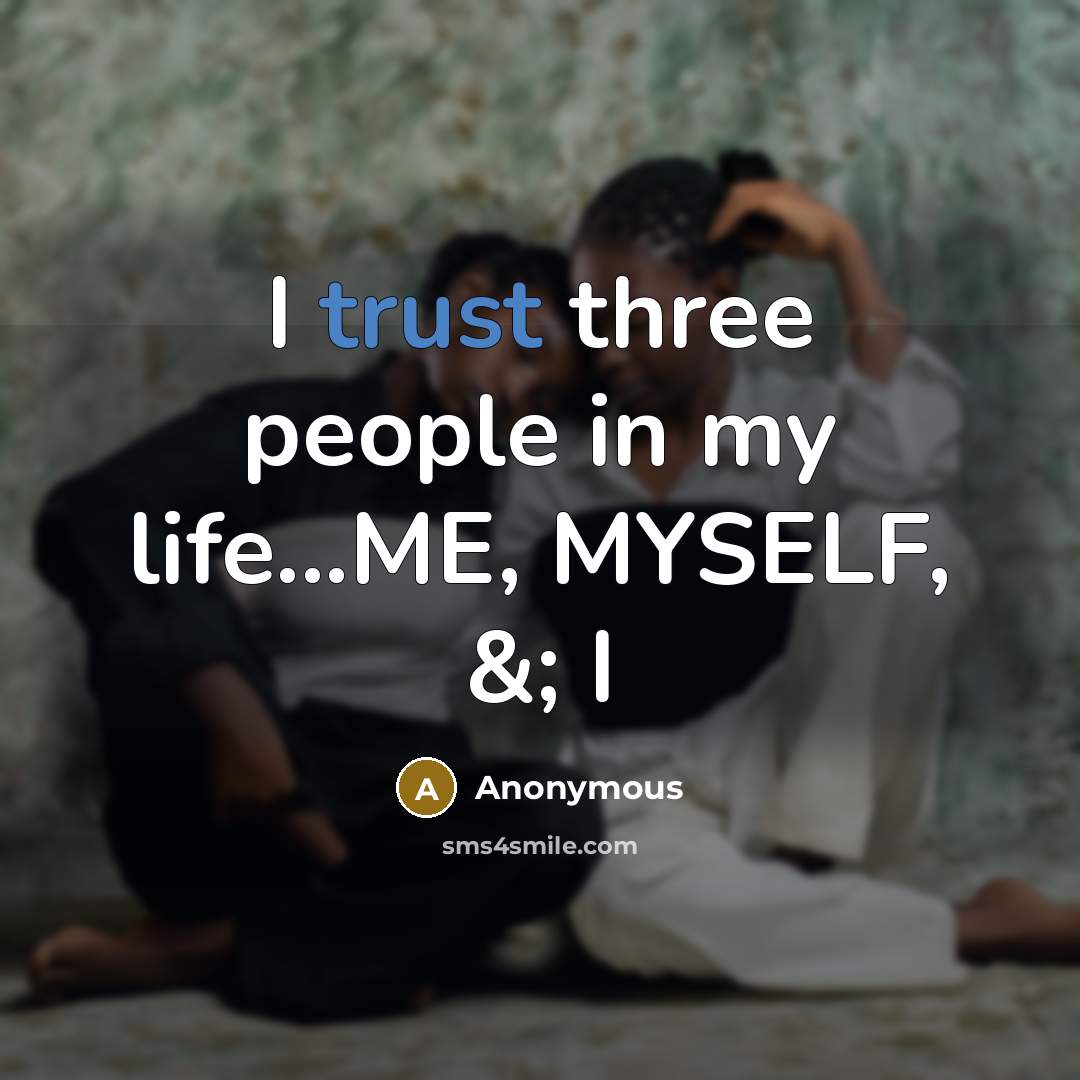 “I trust three people in my life...ME, MYSELF, &; I…” quote by Anonymous