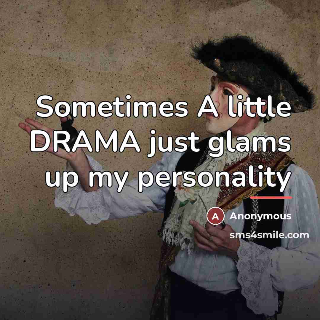 “Sometimes A little DRAMA just glams up my personality…” quote by Anonymous