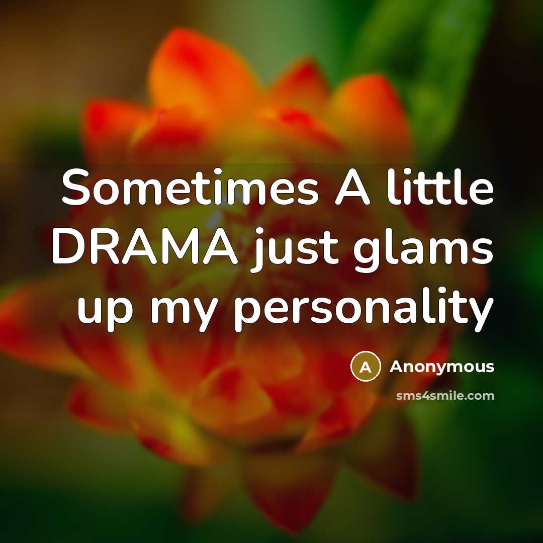 “Sometimes A little DRAMA just glams up my personality” quote by Anonymous