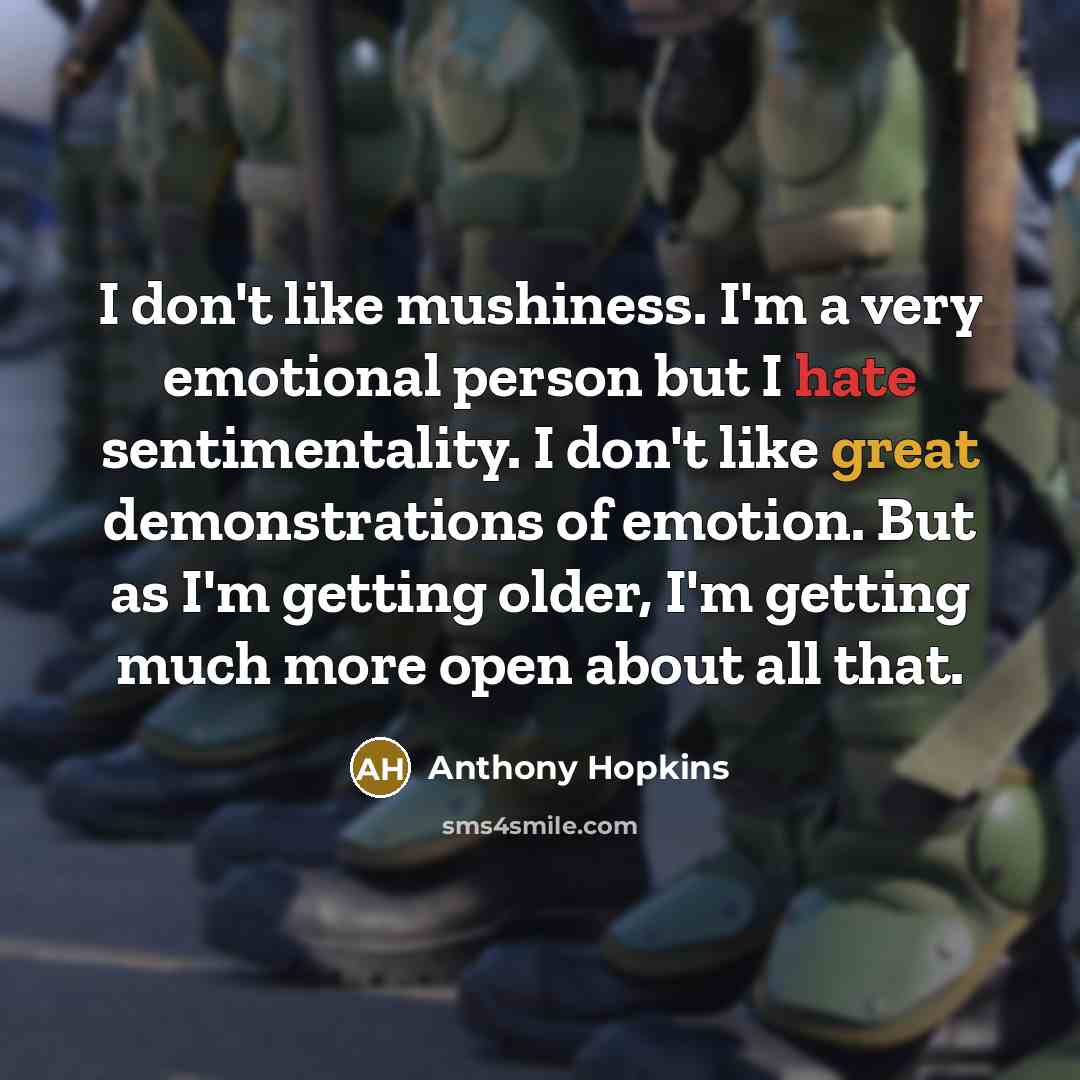 “I don't like mushiness. I'm a very emotional person but…” quote by Anthony Hopkins