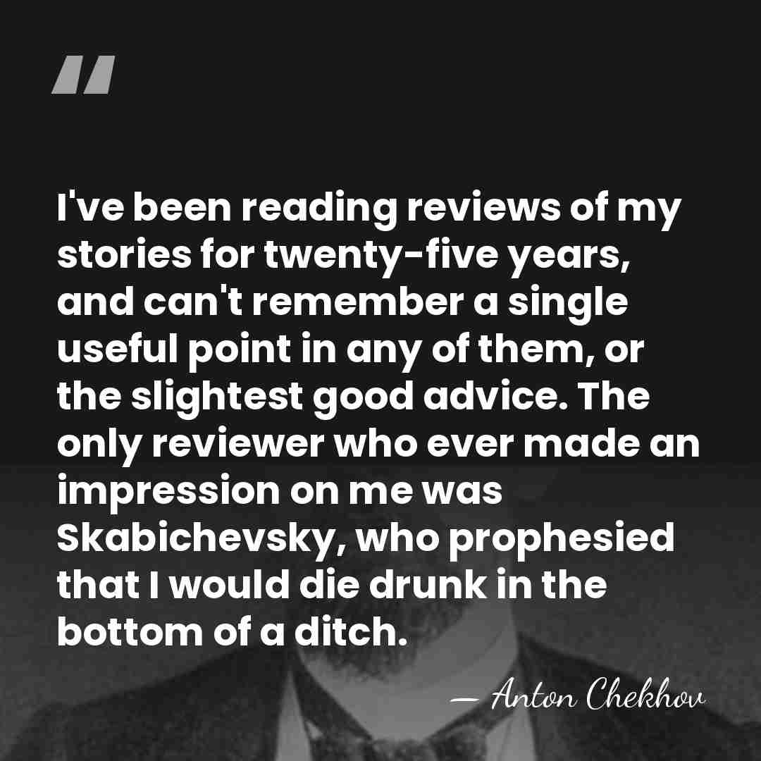 I've been reading reviews of my stories for twenty-five years, and can't&hellip; - Anton Chekhov