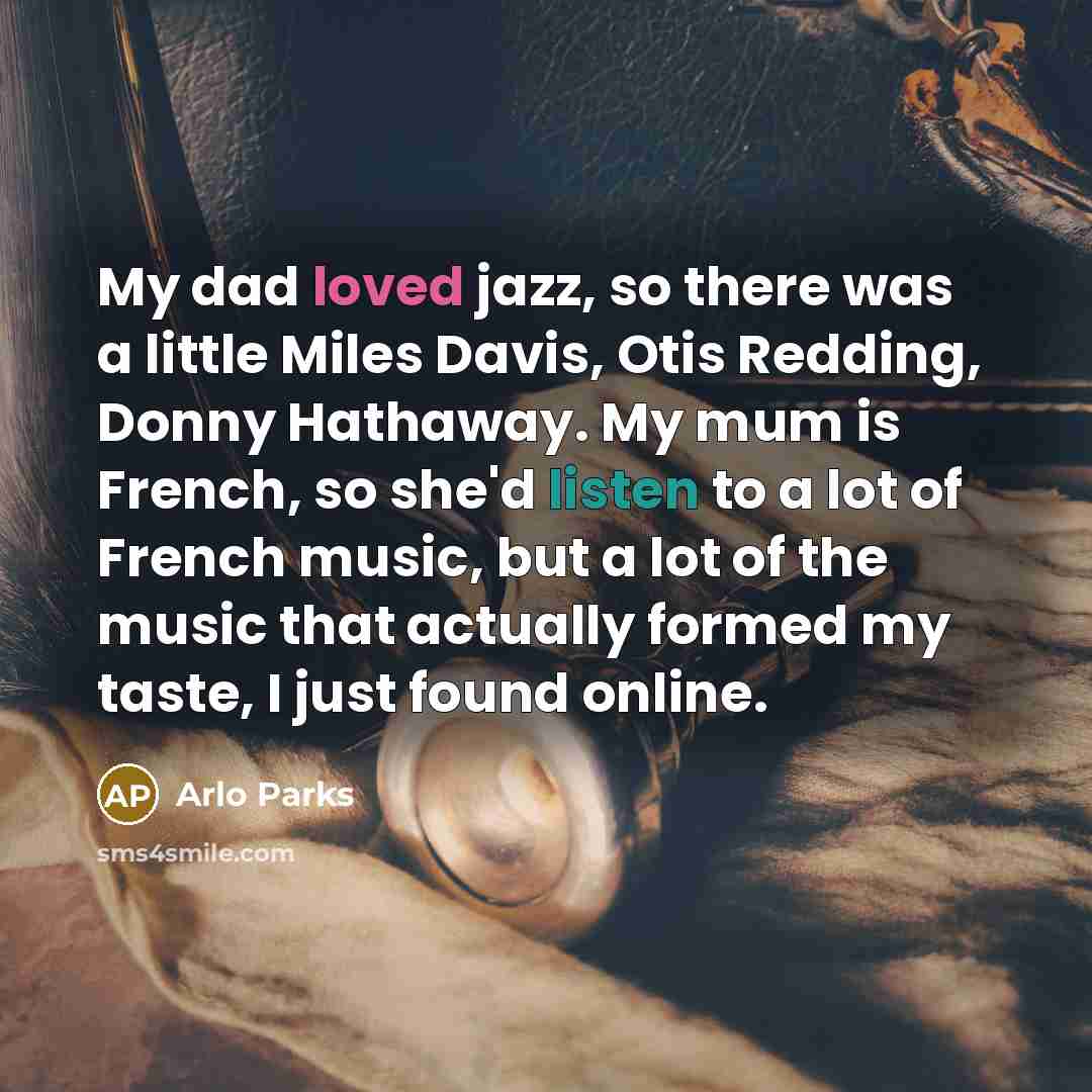 “My dad loved jazz, so there was a little Miles…” quote by Arlo Parks