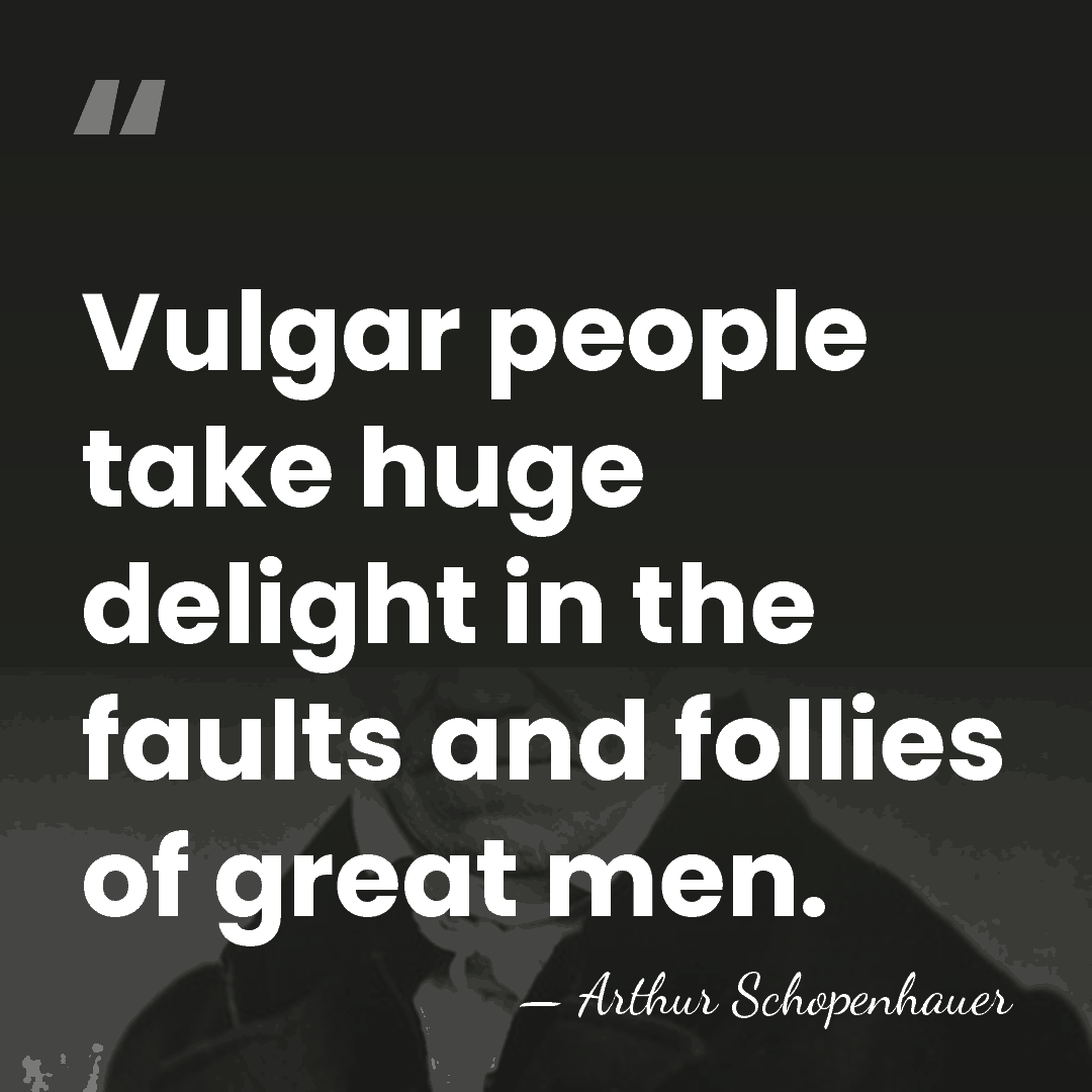 Vulgar people take huge delight in the faults and follies of great&hellip; - Arthur Schopenhauer