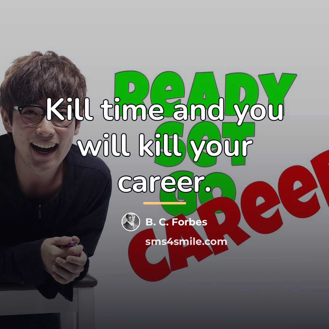“Kill time and you will kill your career.…” quote by B. C. Forbes