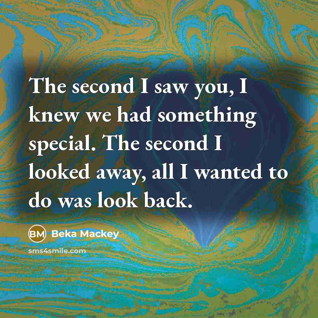 “The second I saw you, I knew we had something…” quote by Beka Mackey