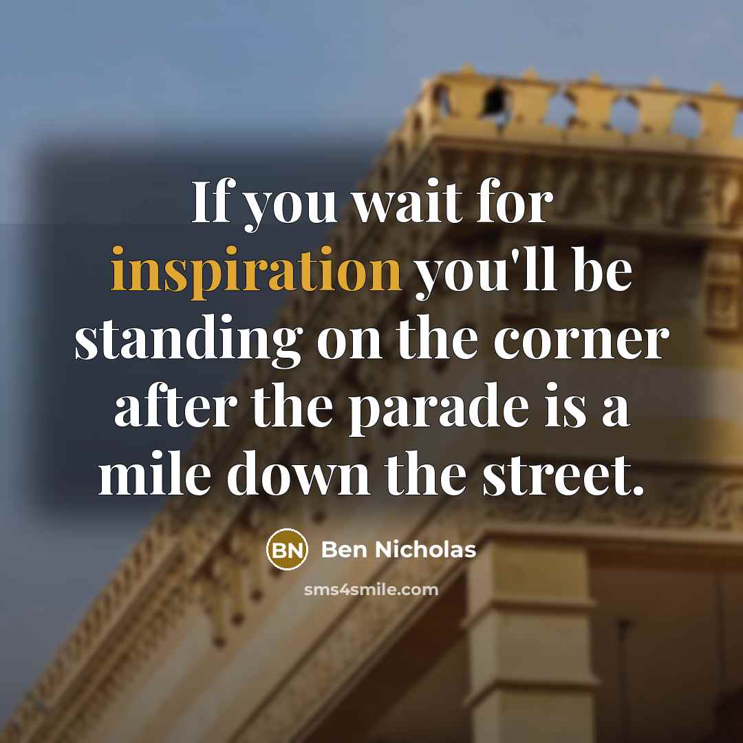 “If you wait for inspiration you'll be standing on the…” quote by Ben Nicholas