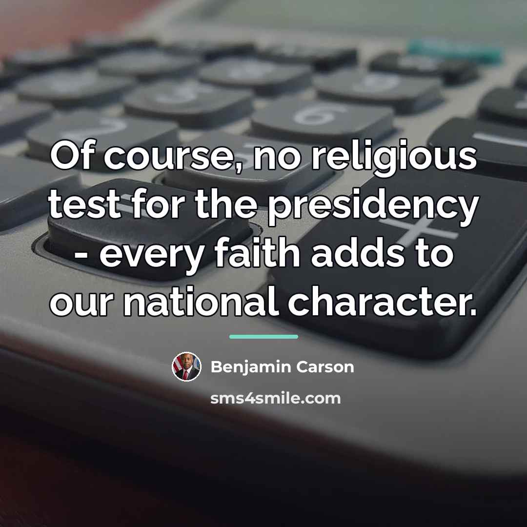 “Of course, no religious test for the presidency - every…” quote by Benjamin Carson