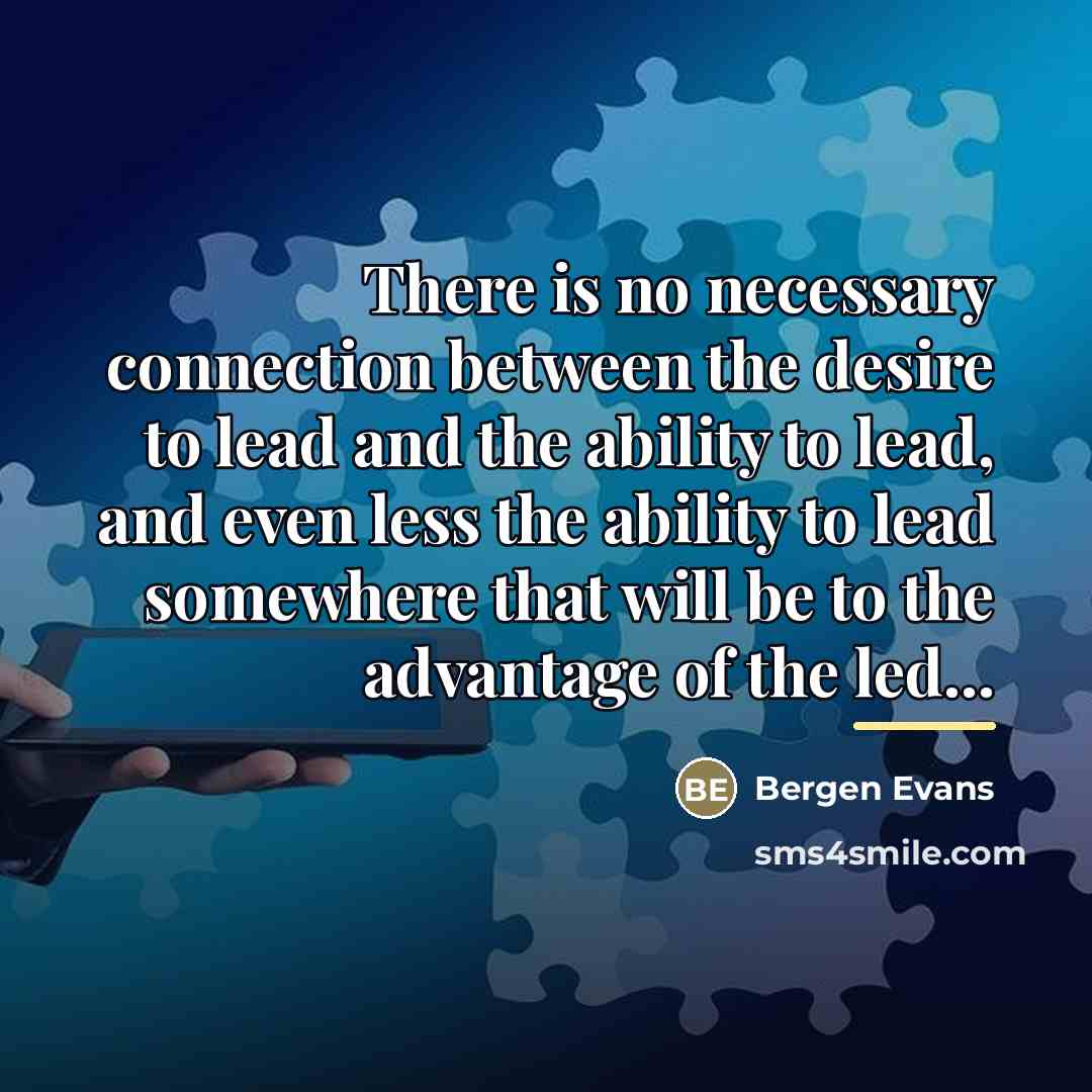 “There is no necessary connection between the desire to lead…” quote by Bergen Evans