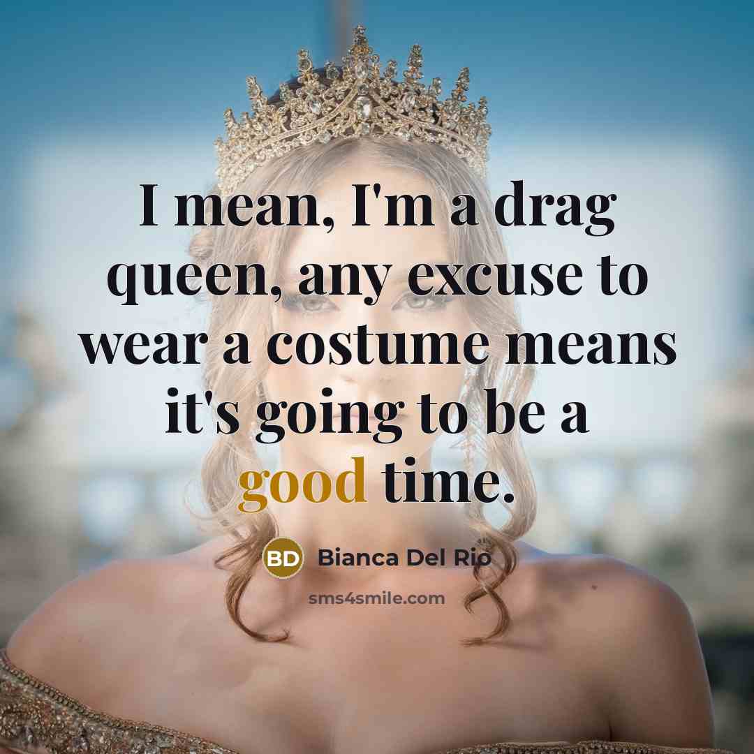 “I mean, I'm a drag queen, any excuse to wear…” quote by Bianca Del Rio