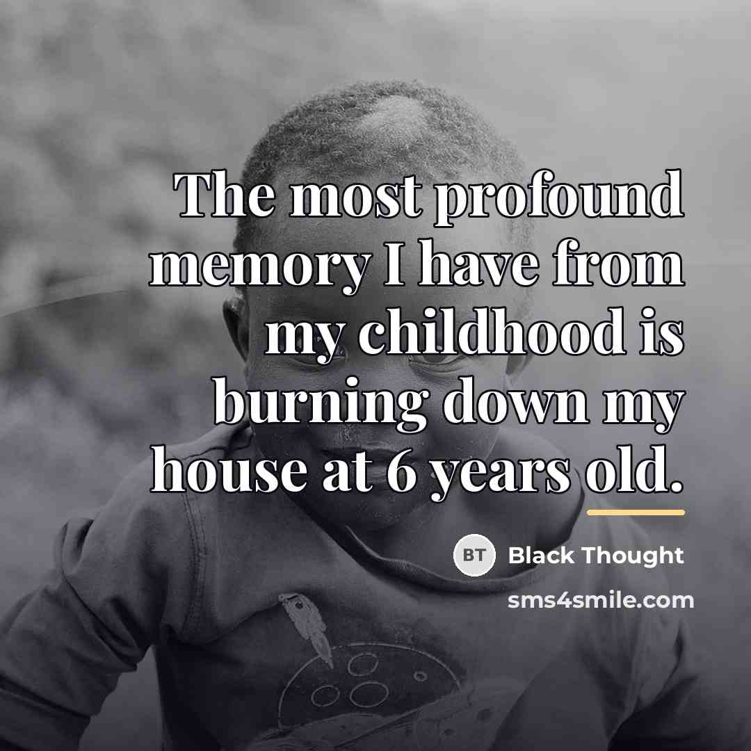“The most profound memory I have from my childhood is…” quote by Black Thought