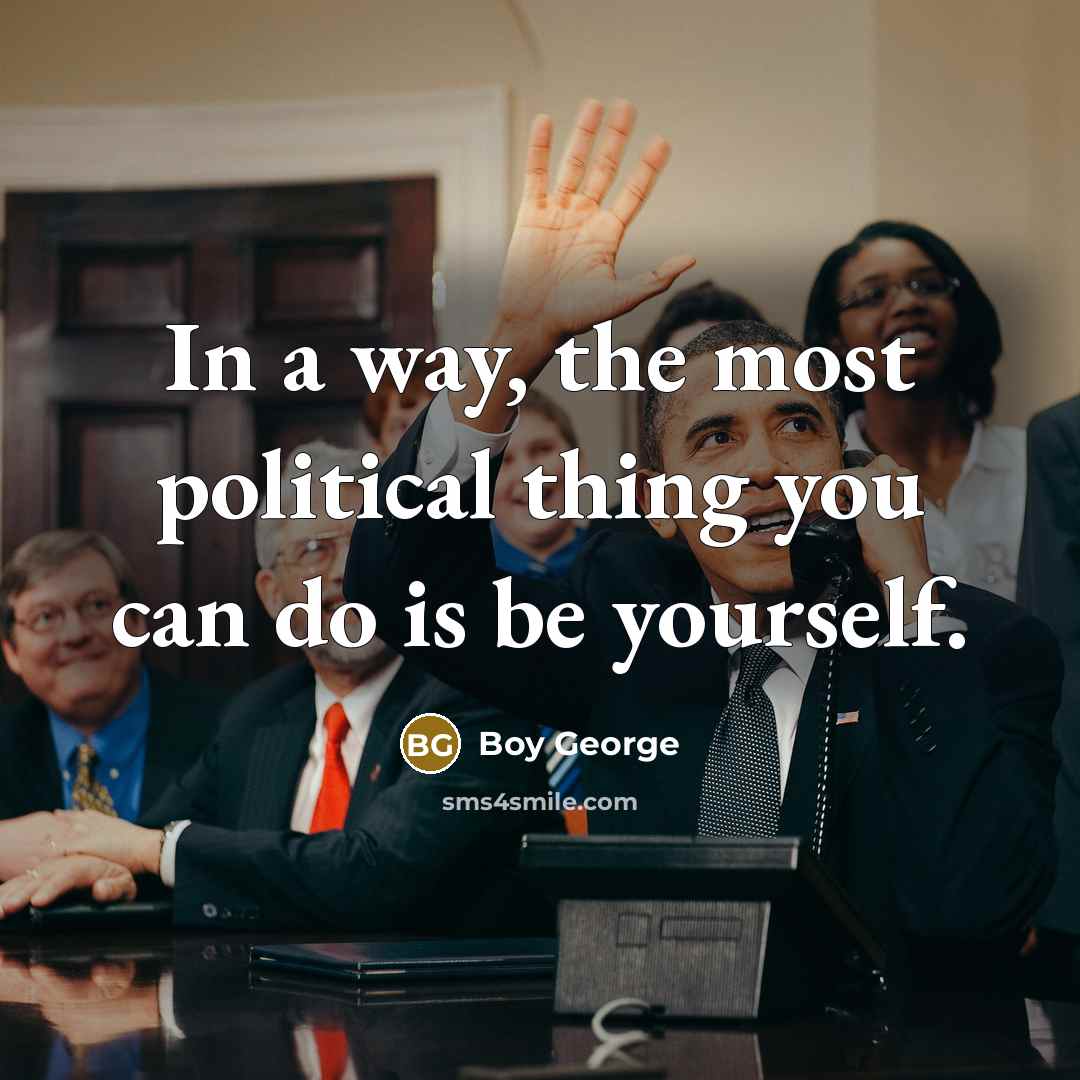 “In a way, the most political thing you can do…” quote by Boy George