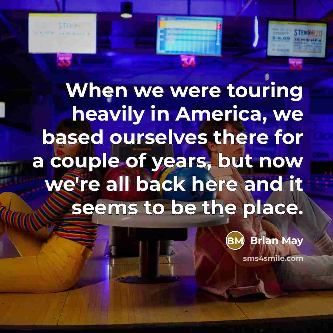 “When we were touring heavily in America, we based ourselves…” quote by Brian May