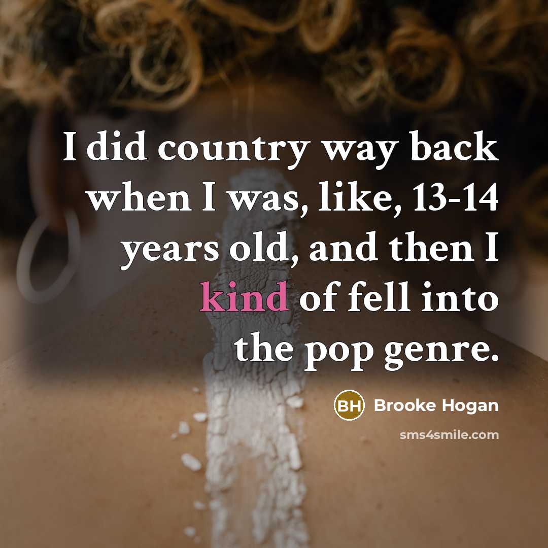 “I did country way back when I was, like, 13-14…” quote by Brooke Hogan