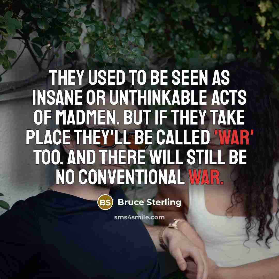“They used to be seen as insane or unthinkable acts…” quote by Bruce Sterling