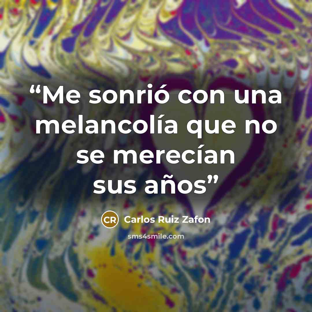 “Me sonrió con una melancolía que no se merecían sus años” quote by Carlos Ruiz Zafón