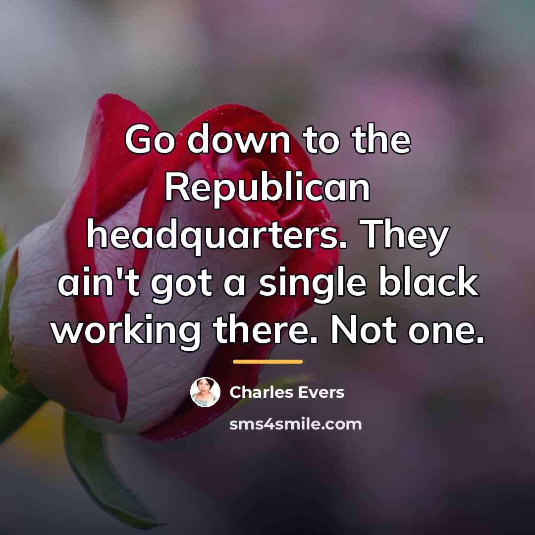 “Go down to the Republican headquarters. They ain't got a…” quote by Charles Evers