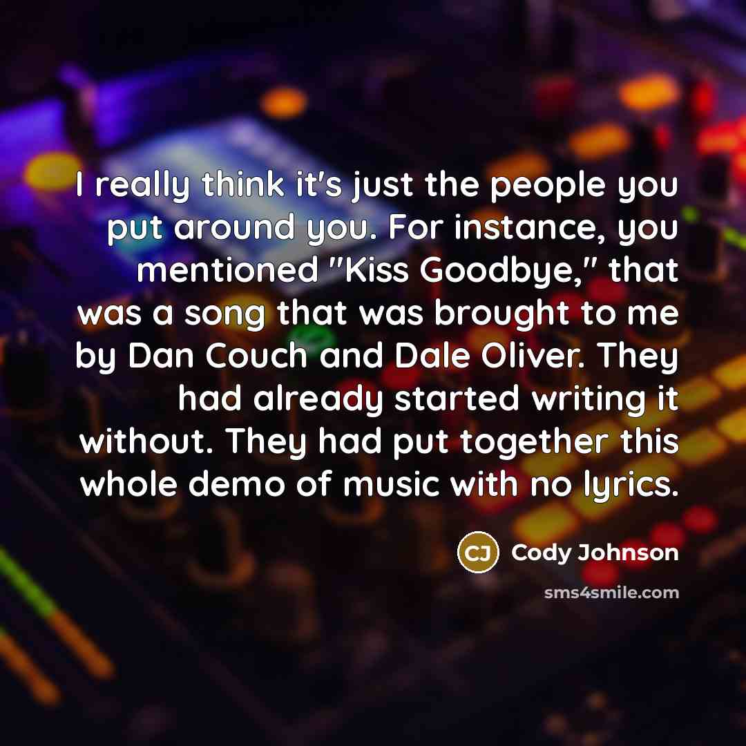 “I really think it's just the people you put around…” quote by Cody Johnson