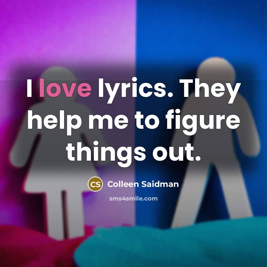 “I love lyrics. They help me to figure things out.…” quote by Colleen Saidman