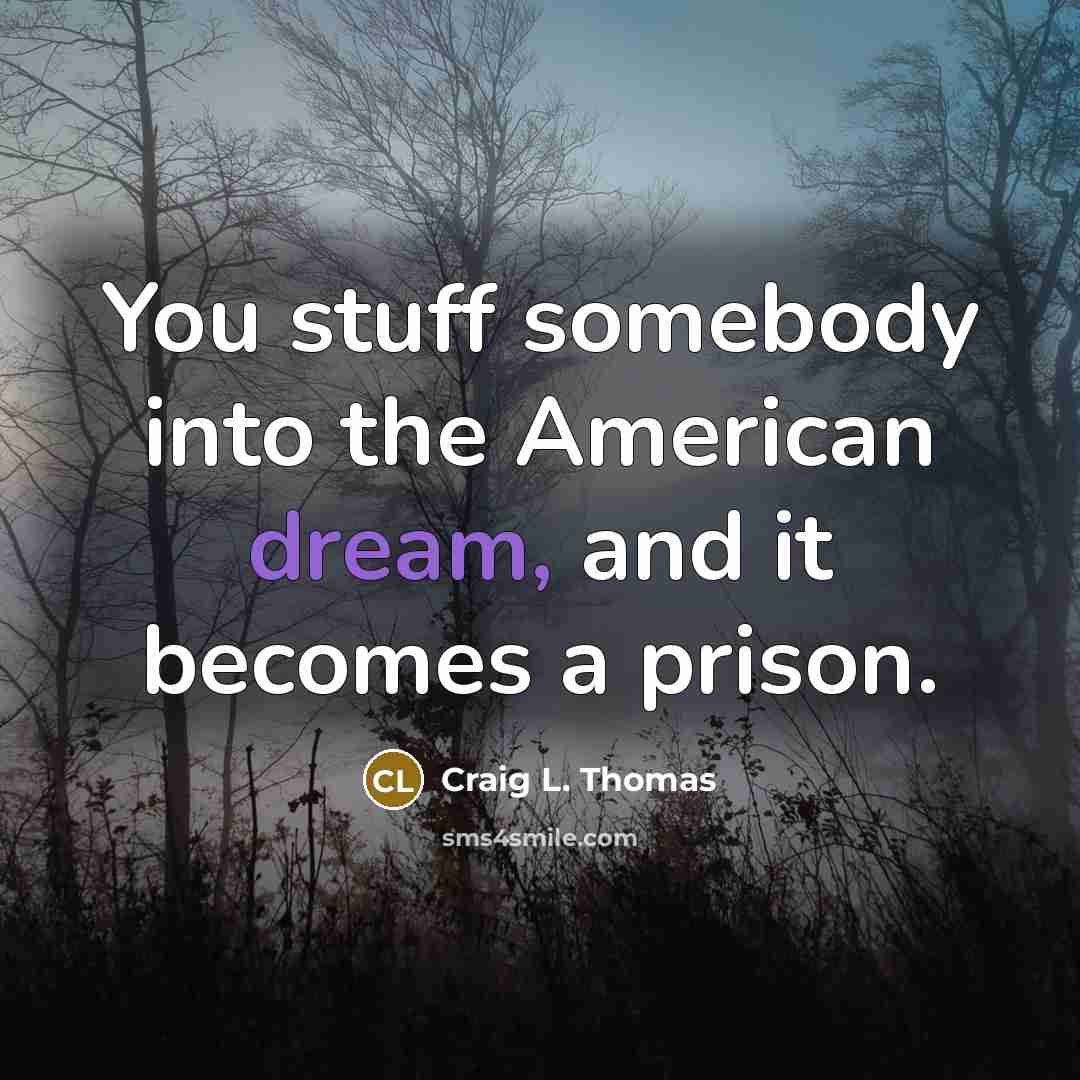 “You stuff somebody into the American dream, and it becomes…” quote by Craig L. Thomas