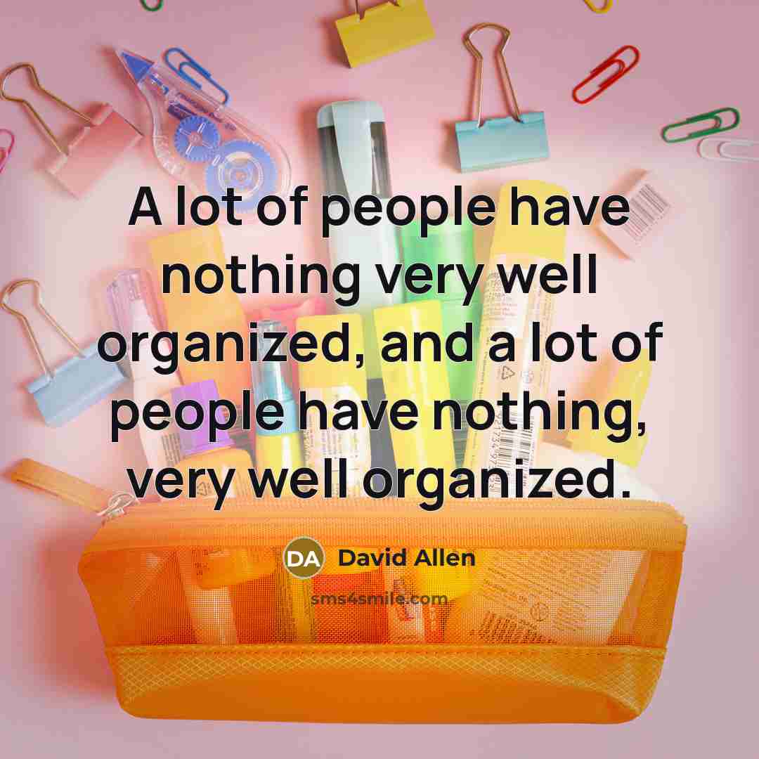 “A lot of people have nothing very well organized, and…” quote by David Allen