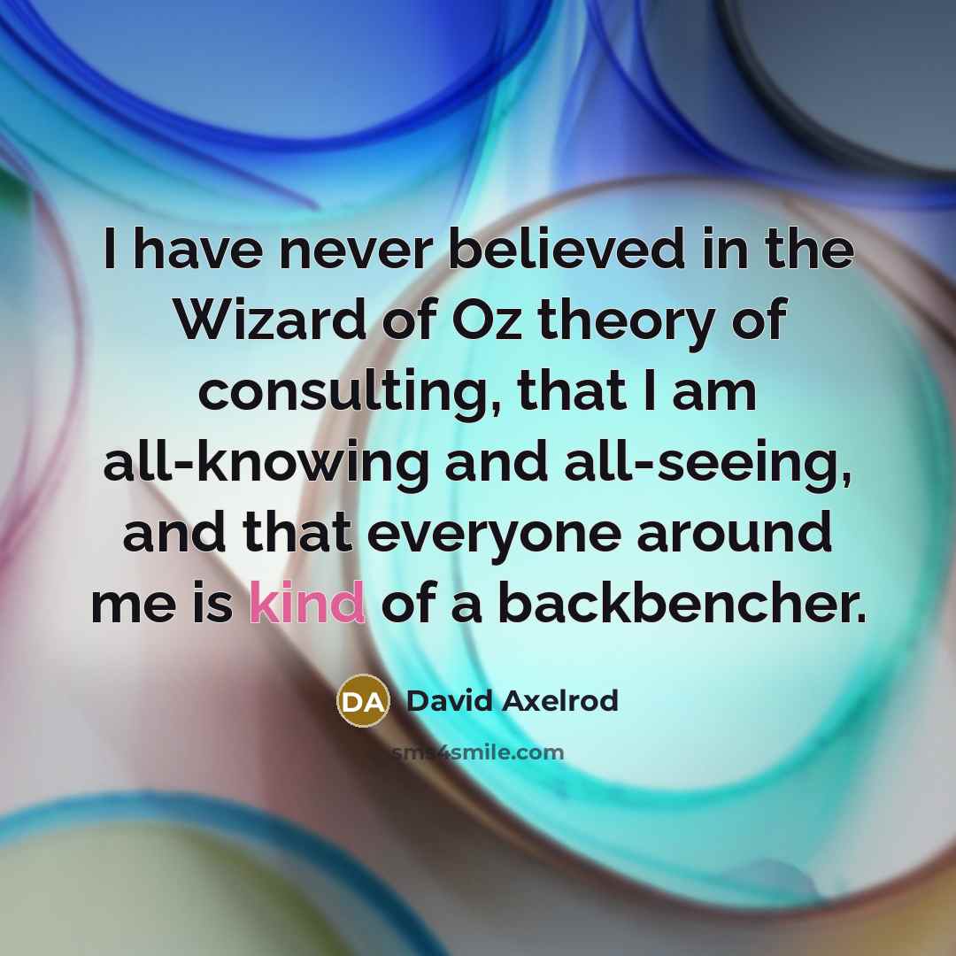 “I have never believed in the Wizard of Oz theory…” quote by David Axelrod