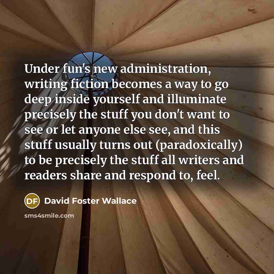 “Under fun's new administration, writing fiction becomes a way to…” quote by David Foster Wallace