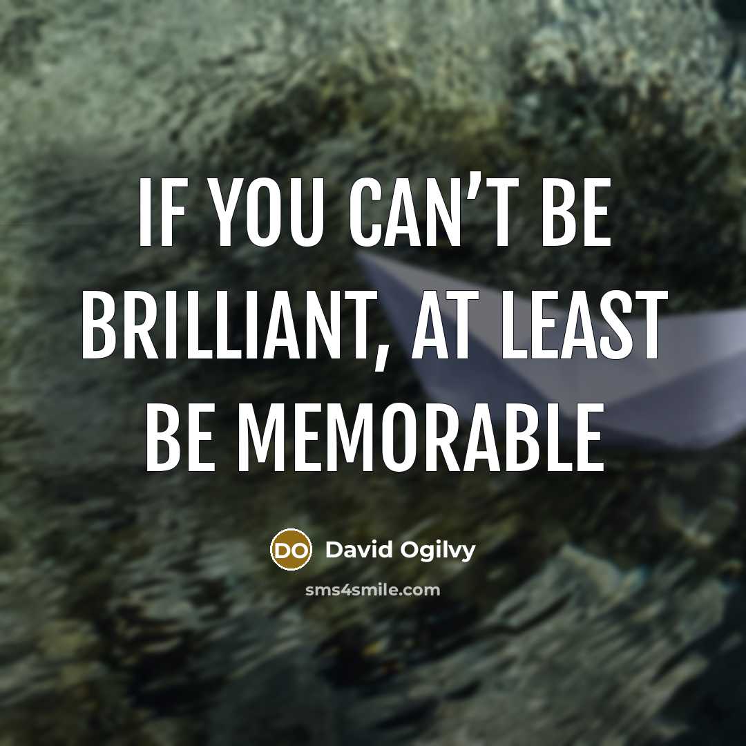 “If you can’t be brilliant, at least be memorable…” quote by David Ogilvy